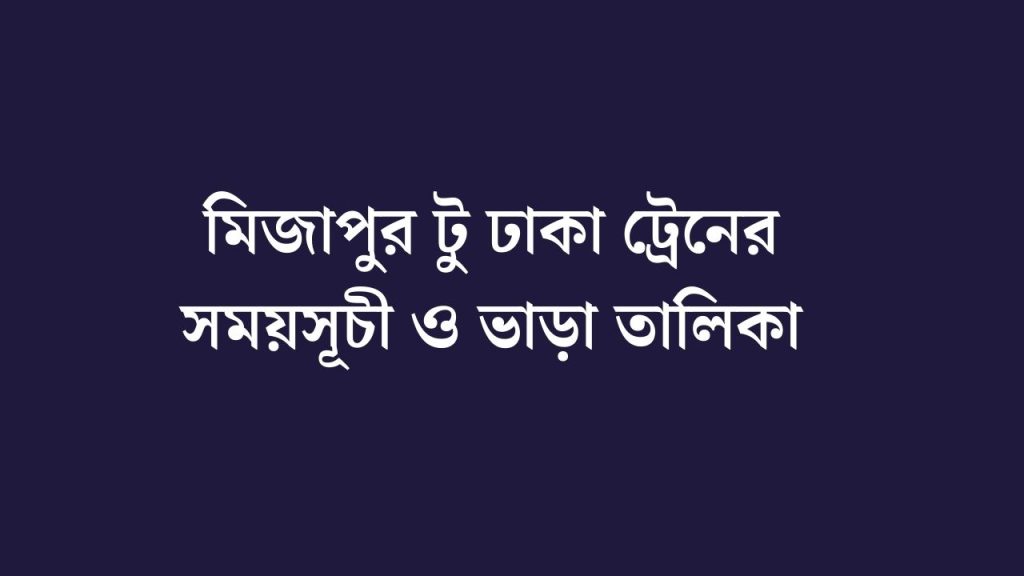মিজাপুর টু ঢাকা ট্রেনের সময়সূচী ও ভাড়া তালিকা