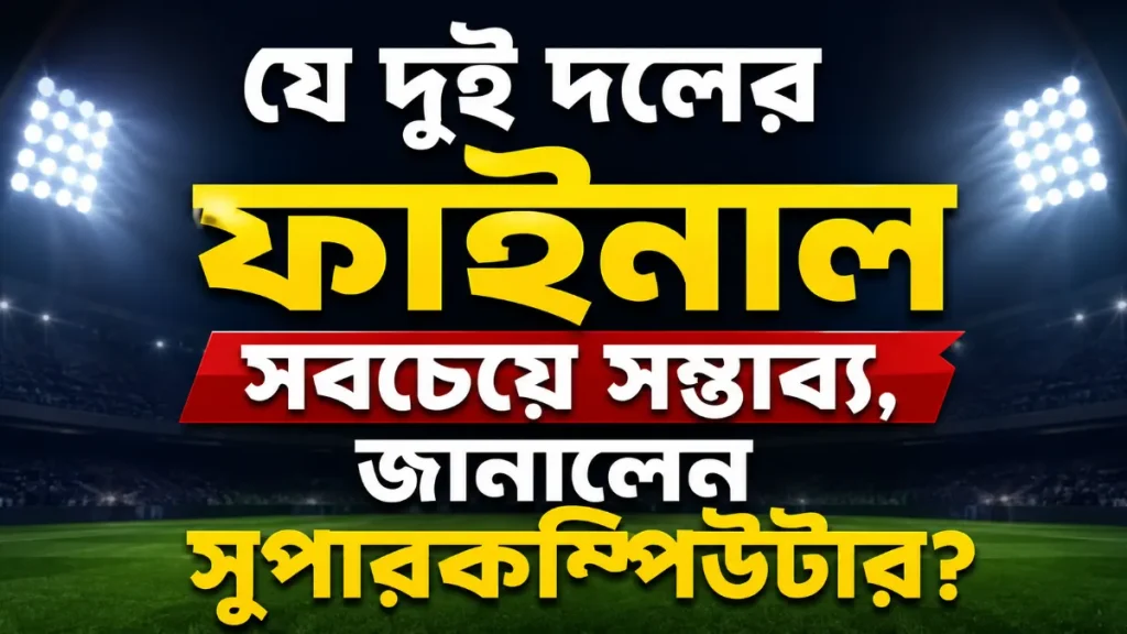 যে দুই দলের ফাইনাল সবচেয়ে সম্ভাব্য, জানালেন সুপারকম্পিউটার?